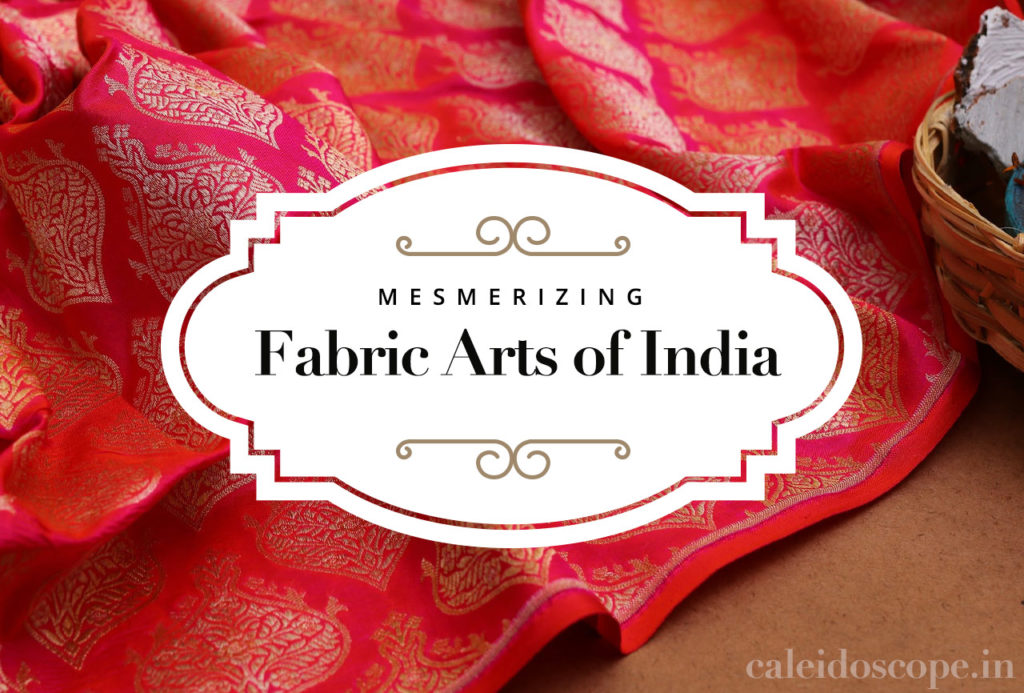 Mesmerizing Fabric Arts of India Reflecting the Great Indian Culture